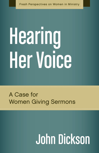 John Dickson, Hearing Her Voice: A Case for Women Giving Sermons.
